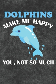 Dolphins Make Me Happy You Not So Much: 110 Blank Lined Papers - 6x9 Personalized Customized Dolphin Composition Notebook Journal Gift For Dolphin Lovers