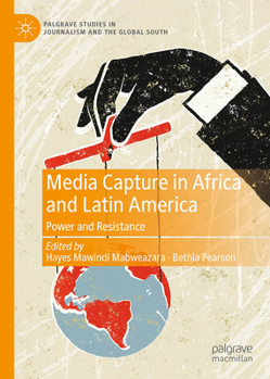 Media Capture in Africa and Latin America: Power and Resistance (Palgrave Studies in Journalism and the Global South)