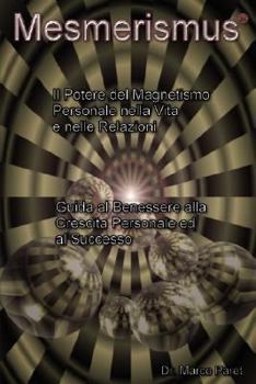 Paperback Mesmerismus: Potere del Magnetismo Personale Nella Vita E Nelle Relazioni - Benessere, Crescita Personale, Successo [Italian] Book