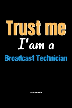 Paperback Trust Me I'm A Broadcast Technician Notebook - Broadcast Technician Funny Gift: Lined Notebook / Journal Gift, 120 Pages, 6x9, Soft Cover, Matte Finis Book