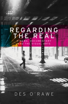 Paperback Regarding the Real: Cinema, Documentary, and the Visual Arts Book