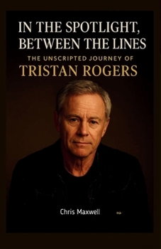 Paperback In the Spotlight, Between the Lines: The Unscripted Journey of Tristan Rogers Book