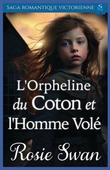 L'Orpheline du Coton et l'Homme Volé: Saga romantique victorienne (Roman d'amour historique victorien) (French Edition)