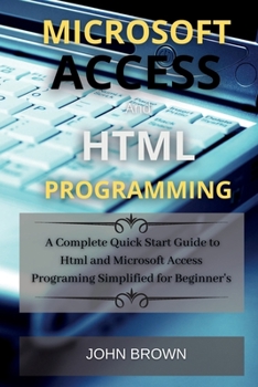 Paperback Microsoft Access and HTML Programming: A complete Quick start guide to Html and Microsoft Access 2021 Programming Simplified for Beginner's Book