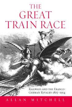 Paperback The Great Train Race: Railways and the Franco-German Rivalry, 1815-1914 Book