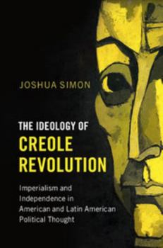 Paperback The Ideology of Creole Revolution: Imperialism and Independence in American and Latin American Political Thought Book