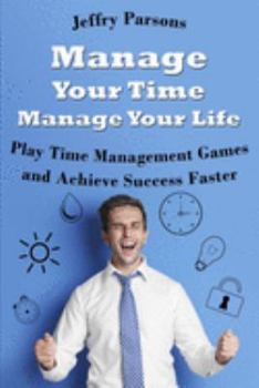 Paperback Manage Your Time Manage Your Life: Play Time Management Games and Achieve Success Faster Book