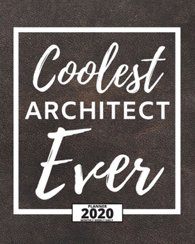 Coolest Architect Ever: 2020 Planner For Architect, 1-Year Daily, Weekly And Monthly Organizer With Calendar, Funny Gift For Christmas Or Birthday (8 x 10)