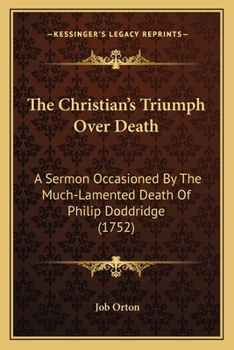 Paperback The Christian's Triumph Over Death: A Sermon Occasioned By The Much-Lamented Death Of Philip Doddridge (1752) Book