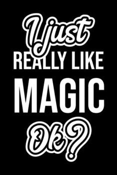 I Just Really Like Magic Ok?: Christmas Gift for Magic lover  | Funny Magic Journal | Nice 2019 Christmas Present for Magic | 6x9inch 120 pages