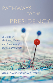 Paperback Pathways to the Presidency: A Guide to the Lives, Homes, and Museums of the U.S. Presidents Book