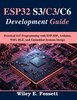 Paperback ESP32 S3/C3/C6 Development Guide: Practical IoT Programming with ESP-IDF, Arduino, WiFi, BLE, and Embedded Systems Design Book