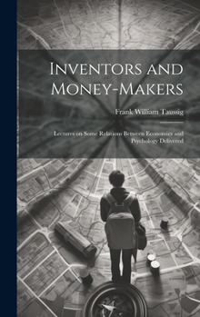 Hardcover Inventors and Money-makers: Lectures on Some Relations Between Economics and Psychology Delivered Book