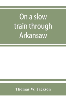 Paperback On a slow train through Arkansaw: funny railroad stories-sayings of the southern darkies-all the latest and best minstrel jokes of the day Book