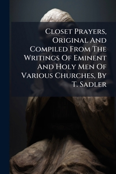 Paperback Closet Prayers, Original And Compiled From The Writings Of Eminent And Holy Men Of Various Churches, By T. Sadler Book