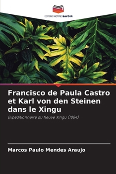 Francisco de Paula Castro et Karl von den Steinen dans le Xingu (French Edition)
