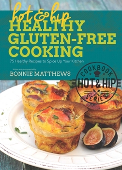 Hardcover Hot and Hip Healthy Gluten-Free Cooking: 75 Healthy Recipes to Spice Up Your Kitchen Book