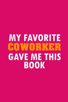 Paperback My Favorite Coworker Gave Me This Book: Funny Lined Notebook, Funny Office Humor, Funny Office Gift (6 x 9 Inches, 120 Pages) Book