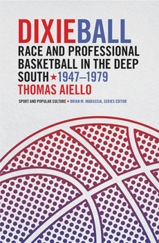 Hardcover Dixieball: Race and Professional Basketball in the Deep South, 1947-1979 Book