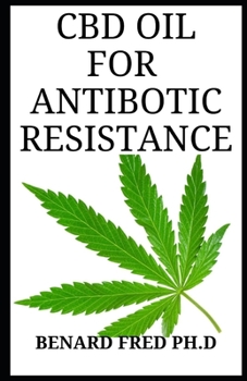 Paperback CBD Oil for Antibiotic Resistance: Complex Information You Need to Know about Antibiotic Resistance Book