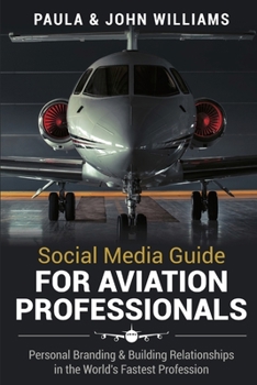 Paperback Social Media Guide for Aviation Professionals: Personal Branding & Building Relationships in the World's Fastest Industry Book