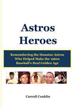 Paperback Astros Heroes: Remembering the Houston Astros Who Helped Make the 1960s Baseball's Real Golden Age Book