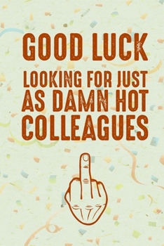 Good Luck looking for just as damn hot colleagues: DIN A5 Notebook | 110 lined pages funny notebook for colleagues to say goodbye | gift idea for colleagues | farewell gift colleagues