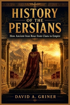 Paperback History of the Persians: How Ancient Iran Rose from Clans to Empire Book