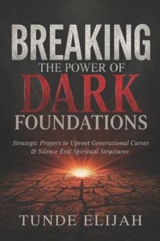 Paperback Breaking the Power of Dark Foundations: Strategic Prayers to Uproot Generational Curses and Silence Evil Spiritual Structures Book