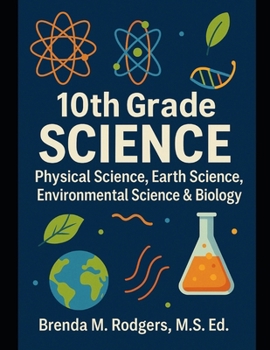 10th Grade Science: Physical Science, Earth Science, Environmental Science & Biology (The Complete Science Curriculum: K–12)