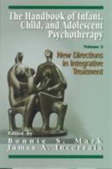 Hardcover The Handbook of Infant, Child, and Adolescent Psychotherapy: New Directions in Integrative Treatment Book
