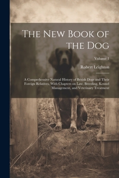 Paperback The New Book of the Dog: A Comprehensive Natural History of British Dogs and Their Foreign Relatives, With Chapters on Law, Breeding, Kennel Ma Book