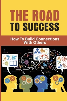 Paperback The Road To Success: How To Build Connections With Others: Connect Visually Book