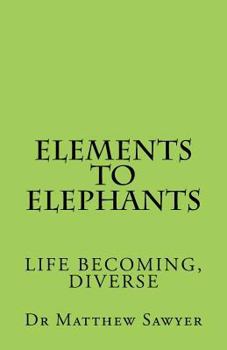 Paperback Elements to Elephants: Life becoming, diverse Book