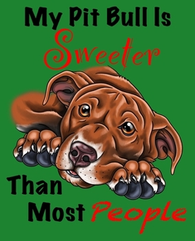 Paperback My Pit Bull Is Sweeter Than Most People (Brown Fur on Green Edition): Composition Journal Notebook for Love of the Pitty Breed Book