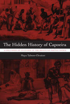 Paperback The Hidden History of Capoeira: A Collision of Cultures in the Brazilian Battle Dance Book