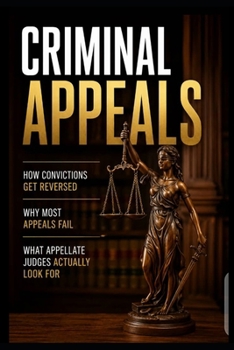Paperback Criminal Appeals: How Convictions Get Reversed, Why Most Appeals Fail, and What Appellate Judges Actually Look For Book