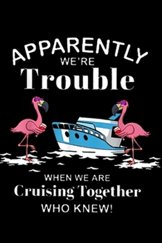 Apparently We're Trouble When We Are Together who knew!: Apparently We're Trouble When We're Cruising Wine Flamingo  Journal/Notebook Blank Lined Ruled 6x9 100 Pages