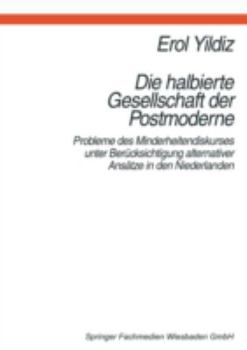 Paperback Die Halbierte Gesellschaft Der Postmoderne: Probleme Des Minderheitendiskurses Unter Berücksichtigung Alternativer Ansätze in Der Niederlanden [German] Book