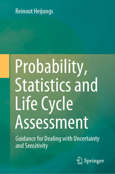 Hardcover Probability, Statistics and Life Cycle Assessment: Guidance for Dealing with Uncertainty and Sensitivity Book