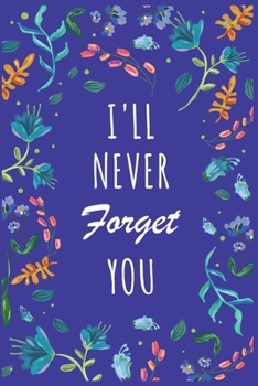 I'll Never Forget You: Password Organizer Notebook: Internet Password Logbook/ The Personal Internet Address & Password/Notebook for Passwords/Gift for Friends (Floral Design, Small, 6 x 9 inch)