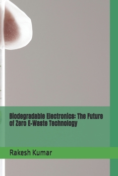 Paperback Biodegradable Electronics: The Future of Zero E-Waste Technology Book