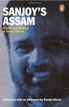 Hardcover Sanjoy's Assam: Dairies and Writings of Sanjoy Ghose; Edited and with an Afterword by Sumita Ghose Book