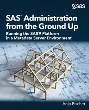 Paperback SAS Administration from the Ground Up: Running the SAS9 Platform in a Metadata Server Environment Book