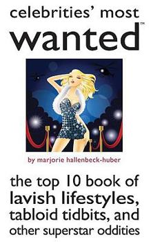 Paperback Celebrities' Most Wanted: The Top 10 Book of Lavish Lifestyles, Tabloid Tidbits, and Superstar Oddities Book