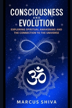 Consciousness and Evolution: Exploring Spiritual Awakening and the Connection to the Universe