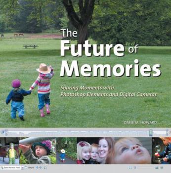 Paperback The Future of Memories: Sharing Moments with Photoshop Elements and Digital Cameras Book