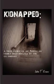 Kidnapped: A True story of an American family held hostage by the US Embassy