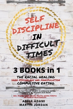 Paperback Self Discipline in Difficult Times: Master the 7 hidden Secrets to Overcome Eating Disorders and Re-Program your Brain. Heal Yourself from Racial Trau Book