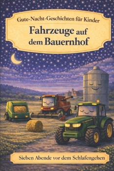 Fahrzeuge auf dem Bauernhof: Gute-Nacht-Geschichten für Kinder (Sieben Abende vor dem Schlafengehen) (German Edition)